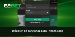 Điều kiện để đăng nhập E2BET thành công