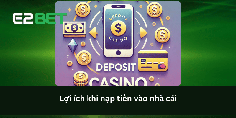 Lợi ích khi nạp tiền e2bet